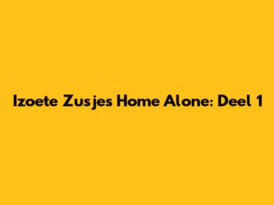 Izoete Zusjes Home Alone: Deel 1