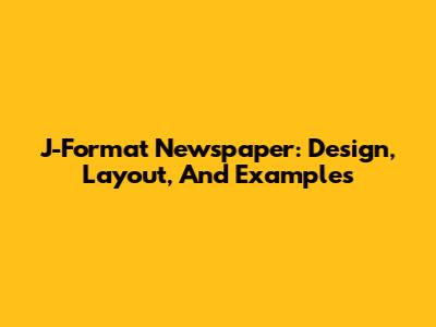 J-Format Newspaper: Design, Layout, And Examples