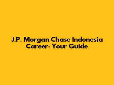 J.P. Morgan Chase Indonesia Career: Your Guide