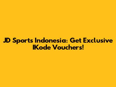 JD Sports Indonesia: Get Exclusive IKode Vouchers!