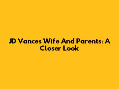 JD Vance's Wife And Parents: A Closer Look