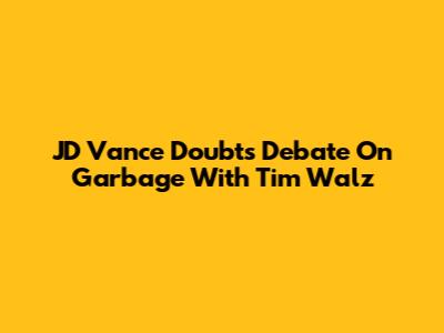 JD Vance Doubts Debate On Garbage With Tim Walz