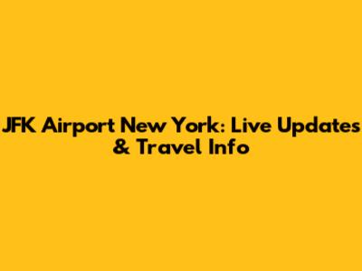 JFK Airport New York: Live Updates & Travel Info