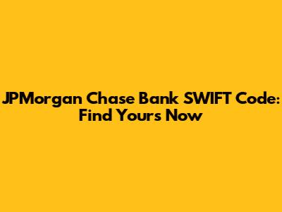 JPMorgan Chase Bank SWIFT Code: Find Yours Now