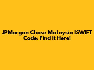 JPMorgan Chase Malaysia ISWIFT Code: Find It Here!