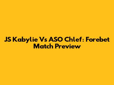 JS Kabylie Vs ASO Chlef: Forebet Match Preview