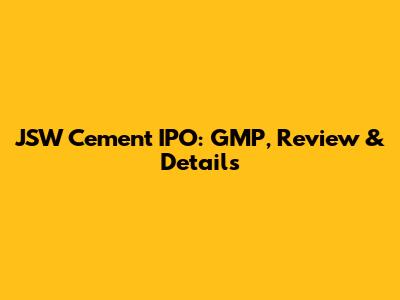JSW Cement IPO: GMP, Review & Details
