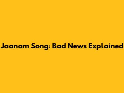 Jaanam Song: Bad News Explained