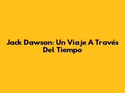 Jack Dawson: Un Viaje A Través Del Tiempo