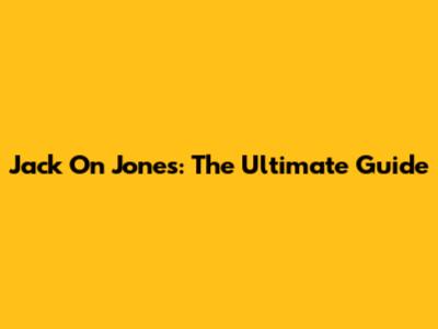 Jack On Jones: The Ultimate Guide