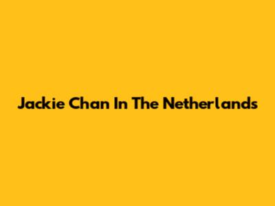 Jackie Chan In The Netherlands