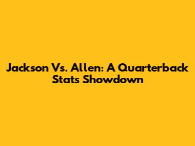 Jackson Vs. Allen: A Quarterback Stats Showdown