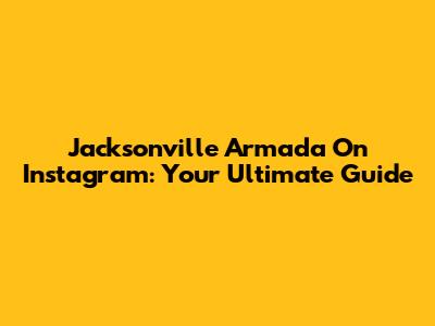 Jacksonville Armada On Instagram: Your Ultimate Guide
