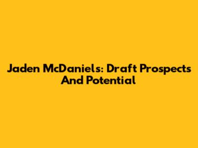 Jaden McDaniels: Draft Prospects And Potential