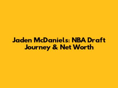 Jaden McDaniels: NBA Draft Journey & Net Worth