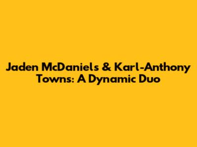 Jaden McDaniels & Karl-Anthony Towns: A Dynamic Duo