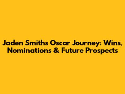 Jaden Smith's Oscar Journey: Wins, Nominations & Future Prospects