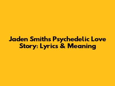 Jaden Smith's Psychedelic Love Story: Lyrics & Meaning