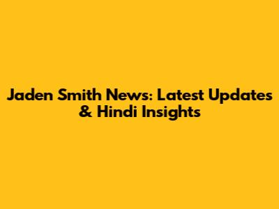 Jaden Smith News: Latest Updates & Hindi Insights