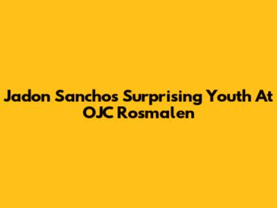 Jadon Sancho's Surprising Youth At OJC Rosmalen