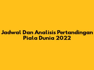 Jadwal Dan Analisis Pertandingan Piala Dunia 2022