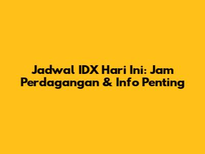 Jadwal IDX Hari Ini: Jam Perdagangan & Info Penting