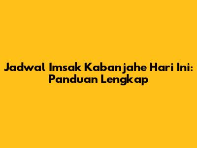 Jadwal Imsak Kabanjahe Hari Ini: Panduan Lengkap