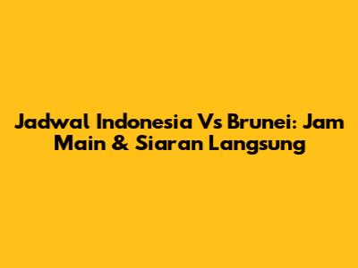 Jadwal Indonesia Vs Brunei: Jam Main & Siaran Langsung