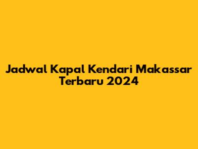 Jadwal Kapal Kendari Makassar Terbaru 2024