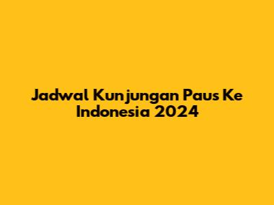 Jadwal Kunjungan Paus Ke Indonesia 2024