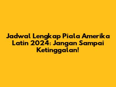 Jadwal Lengkap Piala Amerika Latin 2024: Jangan Sampai Ketinggalan!
