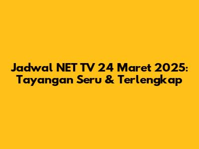 Jadwal NET TV 24 Maret 2025: Tayangan Seru & Terlengkap