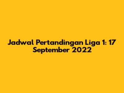 Jadwal Pertandingan Liga 1: 17 September 2022