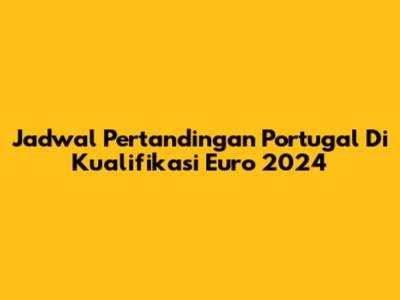 Jadwal Pertandingan Portugal Di Kualifikasi Euro 2024