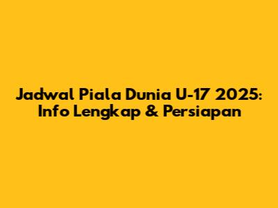 Jadwal Piala Dunia U-17 2025: Info Lengkap & Persiapan