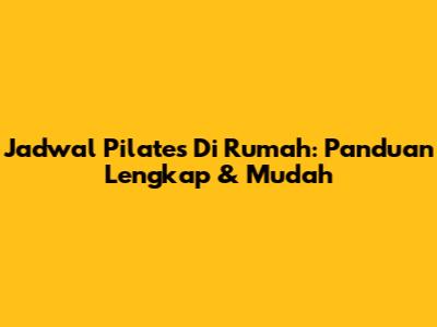 Jadwal Pilates Di Rumah: Panduan Lengkap & Mudah