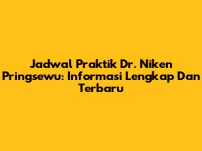 Jadwal Praktik Dr. Niken Pringsewu: Informasi Lengkap Dan Terbaru