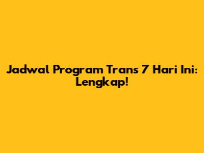 Jadwal Program Trans 7 Hari Ini: Lengkap!