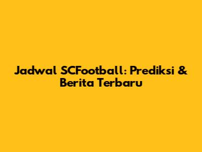 Jadwal SCFootball: Prediksi & Berita Terbaru