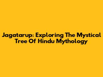 Jagatarup: Exploring The Mystical Tree Of Hindu Mythology