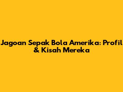 Jagoan Sepak Bola Amerika: Profil & Kisah Mereka