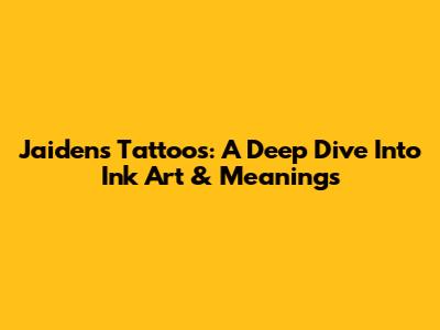 Jaiden's Tattoos: A Deep Dive Into Ink Art & Meanings