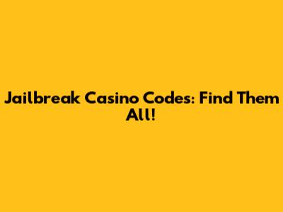 Jailbreak Casino Codes: Find Them All!