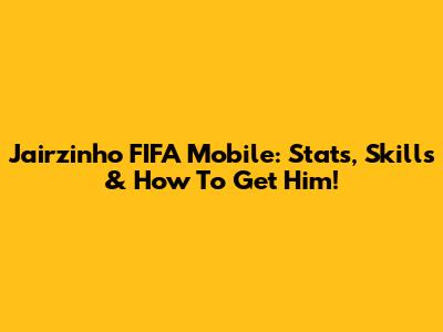 Jairzinho FIFA Mobile: Stats, Skills & How To Get Him!
