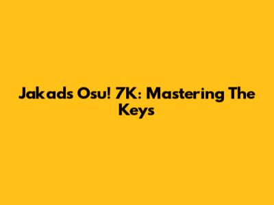 Jakads Osu! 7K: Mastering The Keys