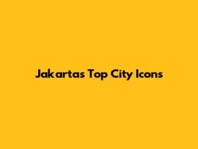 Jakarta's Top City Icons