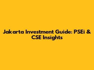 Jakarta Investment Guide: PSEi & CSE Insights