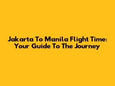 Jakarta To Manila Flight Time: Your Guide To The Journey