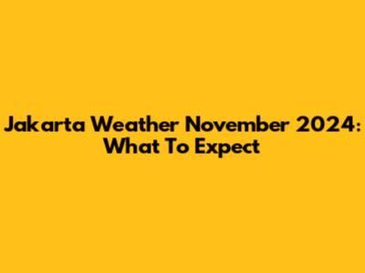 Jakarta Weather November 2024: What To Expect
