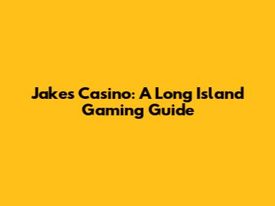 Jake's Casino: A Long Island Gaming Guide